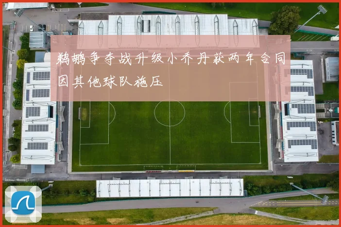 鹈鹕争夺战升级小乔丹获两年合同因其他球队施压